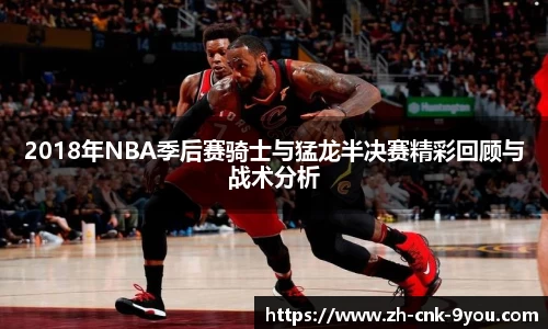 2018年NBA季后赛骑士与猛龙半决赛精彩回顾与战术分析